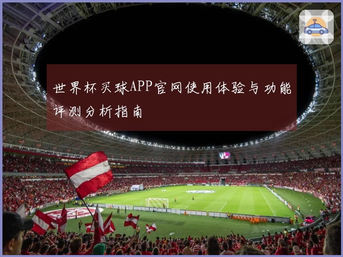 世界杯买球APP官网使用体验与功能评测分析指南