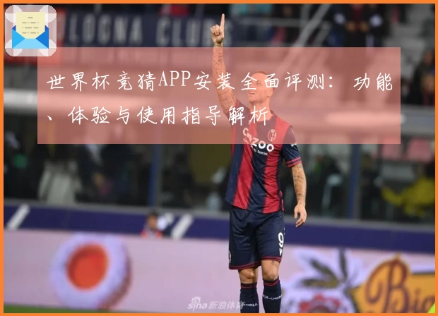世界杯竞猜APP安装全面评测：功能、体验与使用指导解析